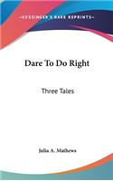 Dare To Do Right: Three Tales