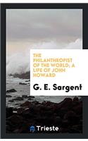The Philanthropist of the World; A Life of John Howard
