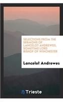 Selections from the Sermons of Lancelot Andrewes, with a Preface by the Archdeacon of Surrey [j ...