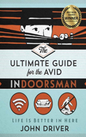 The Ultimate Guide for the Avid Indoorsman: Life Is Better in Here