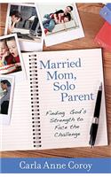 Married Mom, Solo Parent: Finding God's Strength to Face the Challenge