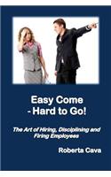 Easy Come - Hard to Go: The Art of Hiring, Disciplining and Firing Employees