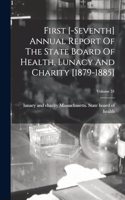 First [-seventh] Annual Report Of The State Board Of Health, Lunacy And Charity [1879-1885]; Volume 31