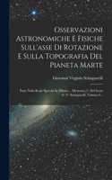 Osservazioni Astronomiche E Fisiche Sull'asse Di Rotazione E Sulla Topografia Del Pianeta Marte: Fatte Nella Reale Specola In Milano ... Memoria [1- Del Socio G. V. Schiaparelli, Volume 6...