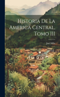 Historia de la America Central, Tomo III