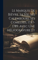 Marquis de Bièvre, sa vie, ses Calembours, ses Comédies, 1747-1789. Avec une héliogravure et