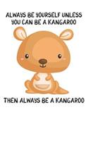 Always Be Yourself Unless You Can Be A Kangaroo Then Always Be A Kangaroo: Cute Kangaroo Lovers Journal / Notebook / Diary / Birthday Gift (6x9 - 110 Blank Lined Pages)