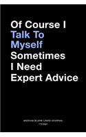 Of Course I Talk To Myself Sometimes I Need Expert Advice, Medium Blank Lined Journal, 109 Pages: Funny Snarky Gag Gift Idea for Coworker, Sarcastic Quote Saying Plain Writing Notebook Organizer, Agenda Planner Note Book Composition Diary