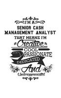 I'm A Senior Cash Management Analyst That Means I'm Creative Cool Passionate Dedicated And Underappreciated: Notebook: Awesome Senior Cash Management Analyst Notebook, Journal Gift, Diary, Doodle Gift or Notebook 6 x 9 Compact Size- 109 Blank Lined Page