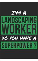 Landscaping Worker Notebook - I'm A Landscaping Worker Do You Have A Superpower? - Funny Gift for Landscaping Worker Journal
