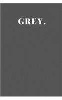 Grey.
