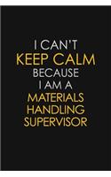 I Can't Keep Calm Because I Am A Materials Handling Supervisor