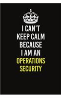 I Can't Keep Calm Because I Am An Operations Security