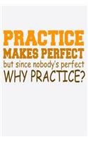 Practice Makes Perfect But Since Nobody's Perfect Why Practice: Funny Life Moments Journal and Notebook for Boys Girls Men and Women of All Ages. Lined Paper Note Book.