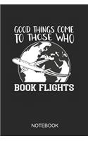 Good Things Come To Those Who Book Flights Notebook