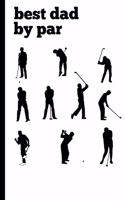 Best Dad by Par: Golf Sports Lover Dad Gift Birthday Christmas Fathers Day Book Notepad Notebook Composition and Journal Gratitude Diary Present
