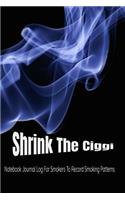 Shrink The Ciggi: Notebook Journal Log To Record Smoking Patterns: Simple Daily Dairy Log To Assist Smokers Who Wish To Cut Down or Stop Smoking