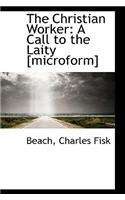 The Christian Worker: A Call to the Laity [Microform]