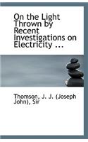 On the Light Thrown by Recent Investigations on Electricity ...