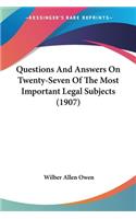 Questions And Answers On Twenty-Seven Of The Most Important Legal Subjects (1907)