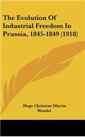 The Evolution Of Industrial Freedom In Prussia, 1845-1849 (1918)
