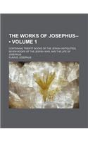 The Works of Josephus-- (Volume 1); Containing Twenty Books of the Jewish Antiquities, Seven Books of the Jewish War, and the Life of Josephus: (English)
