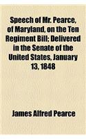 Speech of Mr. Pearce, of Maryland, on the Ten Regiment Bill; Delivered in the Senate of the United States, January 13, 1848