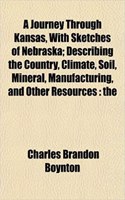 A Journey Through Kansas, with Sketches of Nebraska; Describing the Country, Climate, Soil, Mineral, Manufacturing, and Other Resources