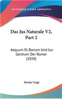 Das Jus Naturale V2, Part 2: Aequum Et Bonum Und Jus Gentium Der Romer (1858)