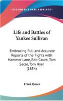 Life and Battles of Yankee Sullivan: Embracing Full and Accurate Reports of the Fights with Hammer Lane, Bob Caunt, Tom Secor, Tom Hyer (1854)