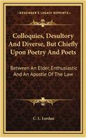 Colloquies, Desultory and Diverse, But Chiefly Upon Poetry and Poets