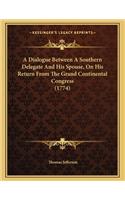 A Dialogue Between a Southern Delegate and His Spouse, on His Return from the Grand Continental Congress (1774): (English)
