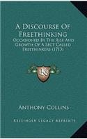 Discourse Of Freethinking: Occasioned By The Rise And Growth Of A Sect Called Freethinkers (1713)