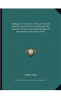 Catalogue of Antiquities, Works of Art and Historical Scottish Relics Exhibited in the Museum of the Archaeological Institute of Great Britain and Ireland (1859)