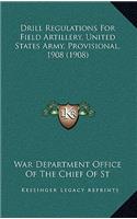 Drill Regulations For Field Artillery, United States Army, Provisional, 1908 (1908)