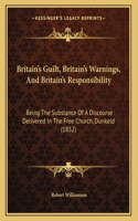Britain's Guilt, Britain's Warnings, And Britain's Responsibility: Being The Substance Of A Discourse Delivered In The Free Church, Dunkeld (1852)