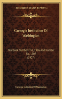 Carnegie Institution Of Washington: Yearbook Number Five, 1906 And Number Six, 1907 (1907)(English)