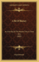 A Bit Of Blarney: An Irish Play Of The Present Time, In Three Acts (1893)