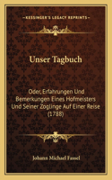 Unser Tagbuch: Oder, Erfahrungen Und Bemerkungen Eines Hofmeisters Und Seiner Zoglinge Auf Einer Reise (1788)