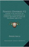 Pensees Diverses V2: Ecrites A Un Docteur De Sorbonne, A L'Occasion De La Comete Qui Parut Au Mois De Decembre 1680 (1721)