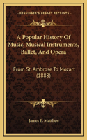 A Popular History Of Music, Musical Instruments, Ballet, And Opera