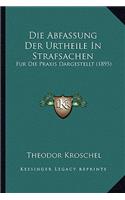 Die Abfassung Der Urtheile In Strafsachen: Fur Die Praxis Dargestellt (1895)(German)