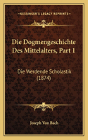 Dogmengeschichte Des Mittelalters, Part 1: Die Werdende Scholastik (1874)