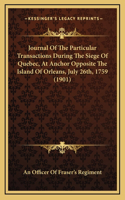 Journal Of The Particular Transactions During The Siege Of Quebec, At Anchor Opposite The Island Of Orleans, July 26th, 1759 (1901)