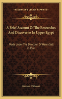 A Brief Account Of The Researches And Discoveries In Upper Egypt: Made Under The Direction Of Henry Salt (1836)