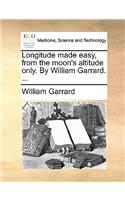 Longitude Made Easy, from the Moon's Altitude Only. by William Garrard. ...