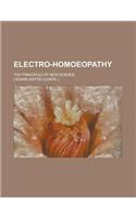 Electro-Homoeopathy; The Principles of New Science: (English)
