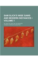 Sam Slick's Wise Saws and Modern Instances (Volume 1); Or, What He Said, Did, or Invented: (English)