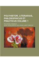 Polyhistor, Literarius, Philosophicus Et Practicus; Polyhistor Literarius Volume 1