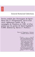 Partie Ine Dite Des Chroniques de Saint-Denis [By P. D'Orgemont], Suivie D'Un Re Cit, E Galement Ine Dit, de La Campagne de Flandres En 1382, Et D'Un Poe Me Sur Les Joutes de Saint-Inglebert (1390). [Edited by Baron J. Pichon.]